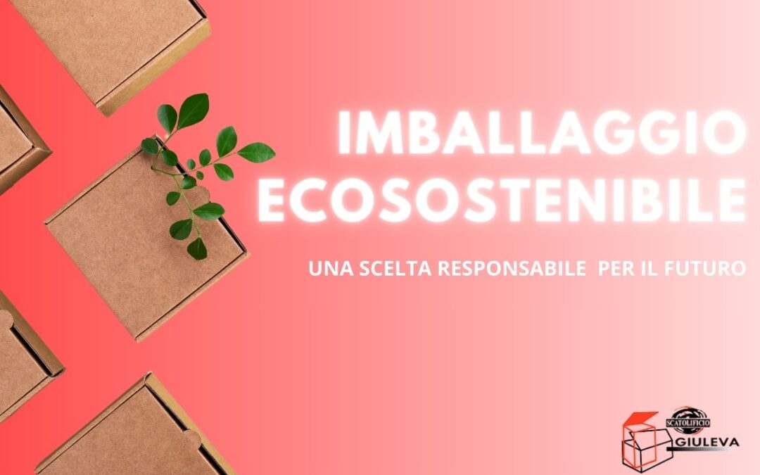 Imballaggio ecosostenibile, scelta responsabile per il futuro